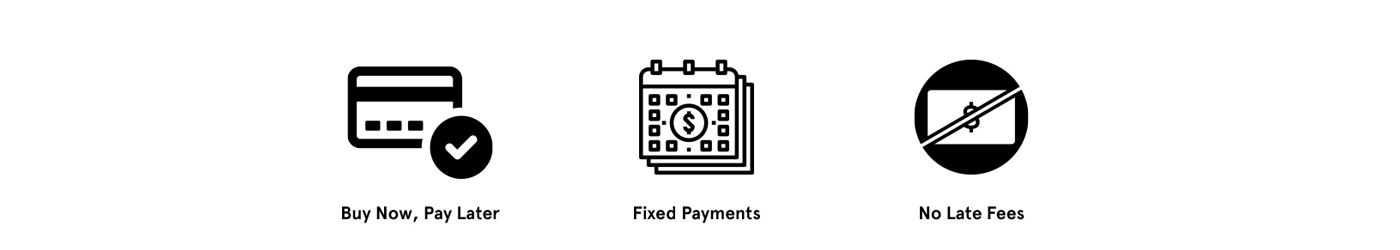 Buy now, pay later. Fixed payments. No late fees.