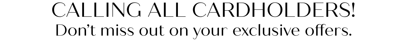 Calling all cardholders! Don't miss out on your exclusive offers.