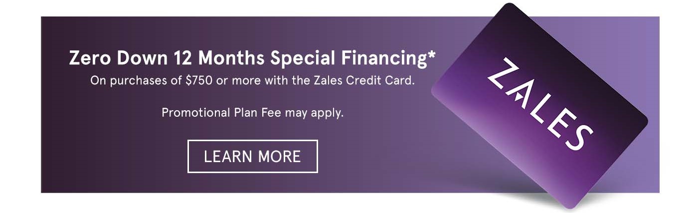 Zero Down 12 Months Financing* On purchases of $750 or more with the Zales Credit Card. Promotional Plan Fee may apply.