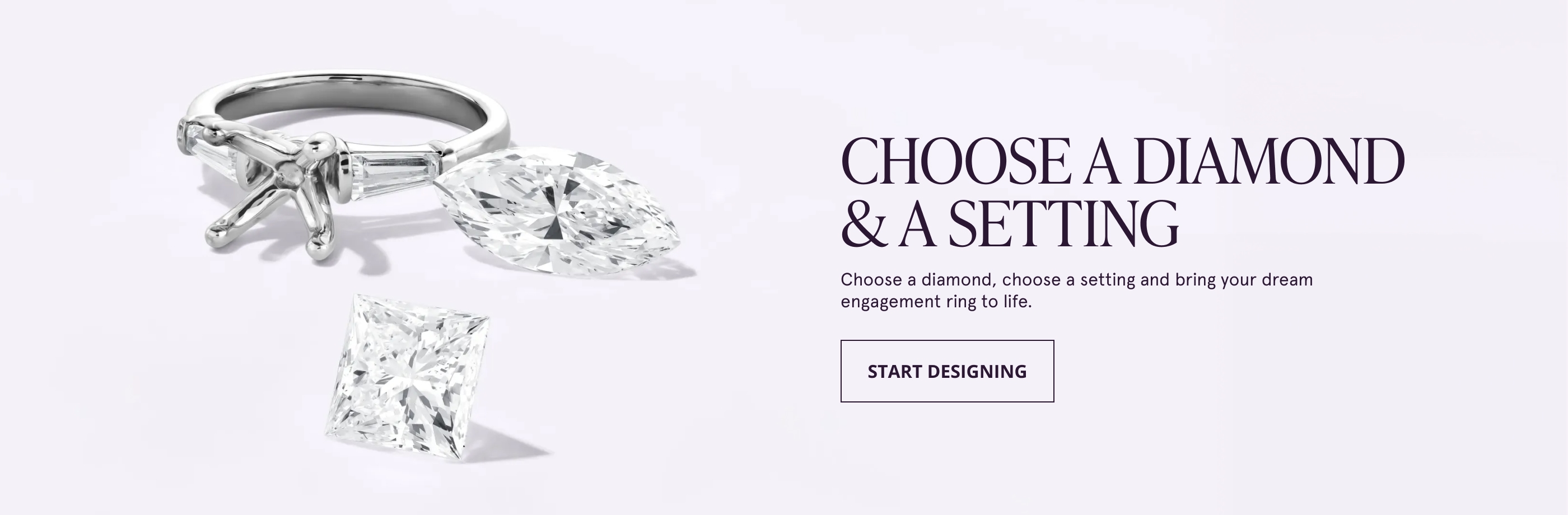 CHOOSE A DIAMOND AND A SETTING. Choose a diamond, choose a setting and bring your dream engagement ring to life. Start Designing