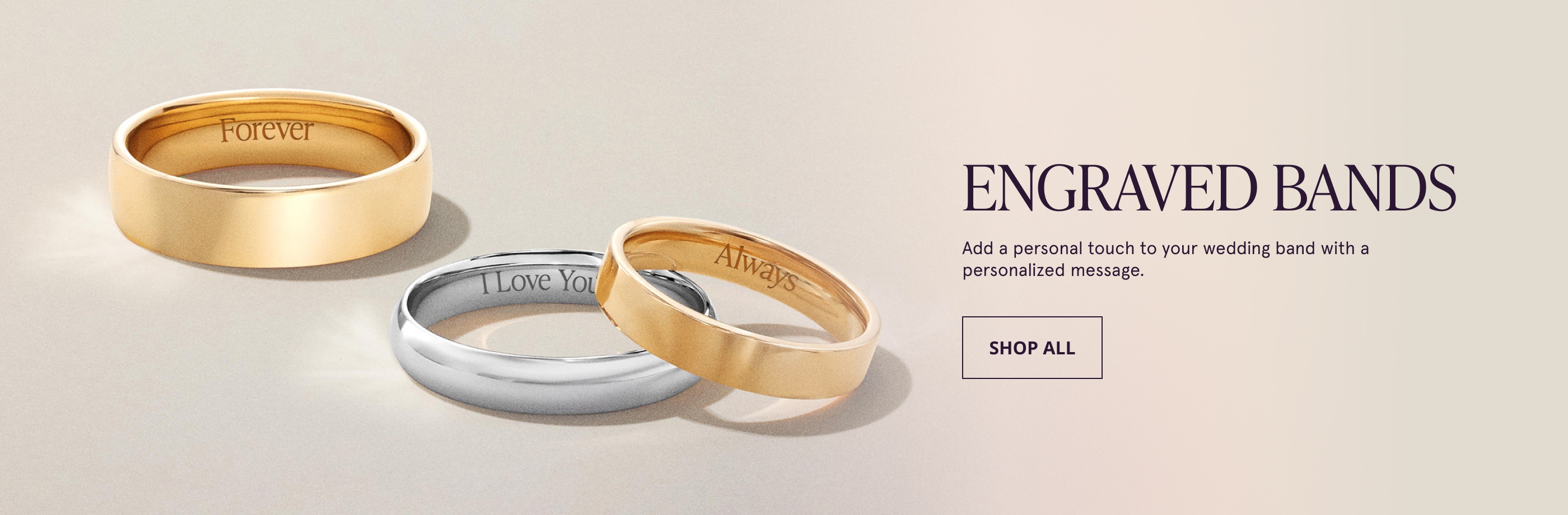 Engraved Bands. Add a personal touch to your weedding band with a personalized message. Shop All.