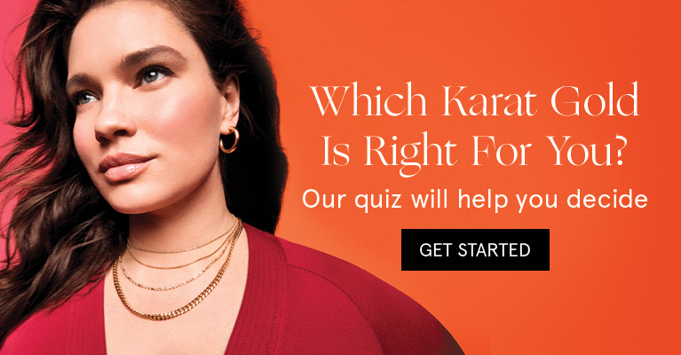 Which karat gold is right for you? Our quiz will help you decide. Get started.