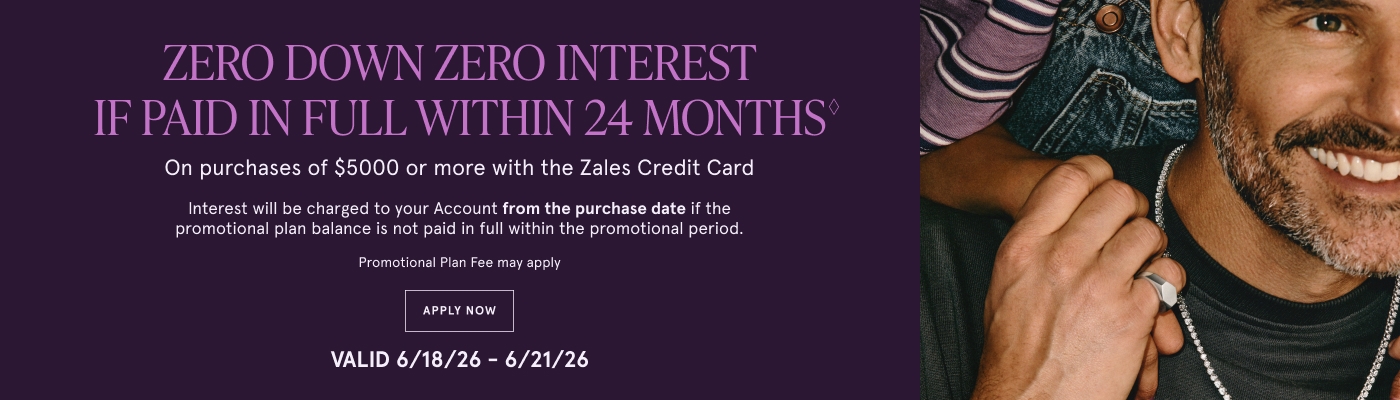 Zero down, zero interest if paid in full within 24 months on purchases of $5000 or more with the Zales Credit Card. Exclusions apply. Valid 6/18 - 6/21. Apply Now.