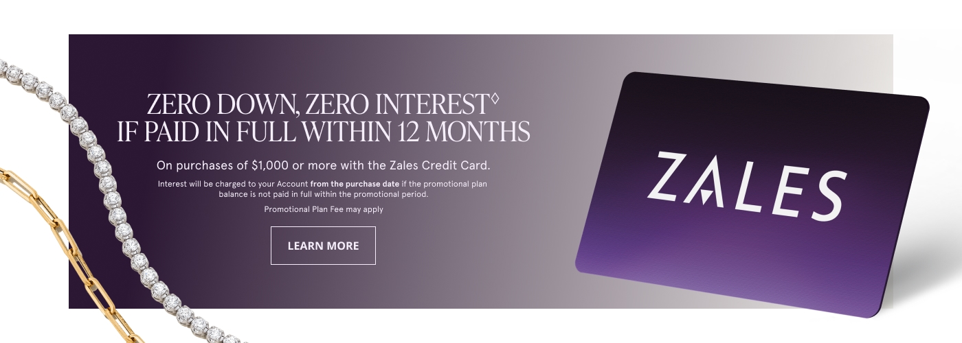 Zero Down, zero interest if paid in full within 12 months on purchases of $1000 or more with the Zales Credit Card. Zero Down, zero interest if paid in full within 12 months on purchases of $1000 or more with the Zales Credit Card.
