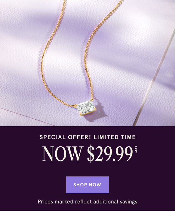 Special Offer! Limited Time NOW $29.99&#167; Orig $100. Shop Now. Prices marked reflect additional savings.
