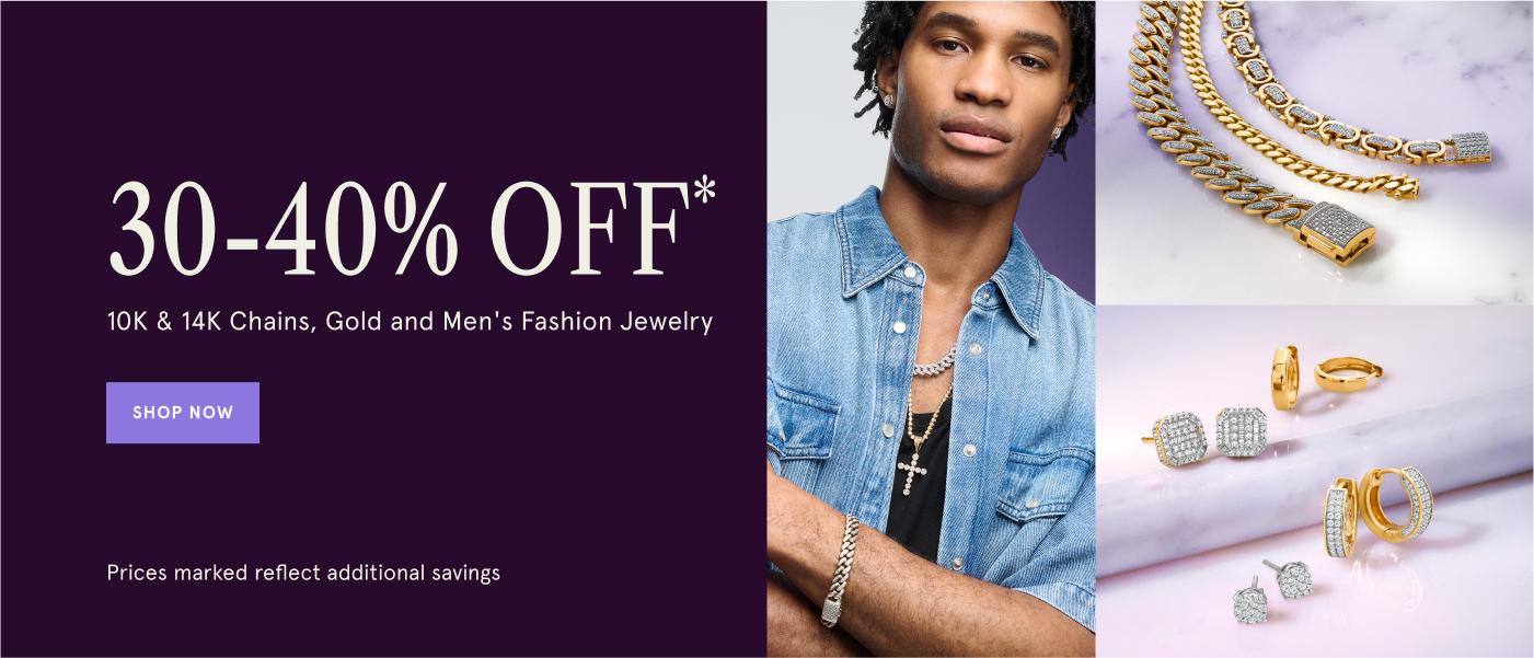 40% Off* 10K & 14 K Chains, Gold & 30% Off* Men's Fashion Jewelry. Shop now. Prices marked reflect additional savings.