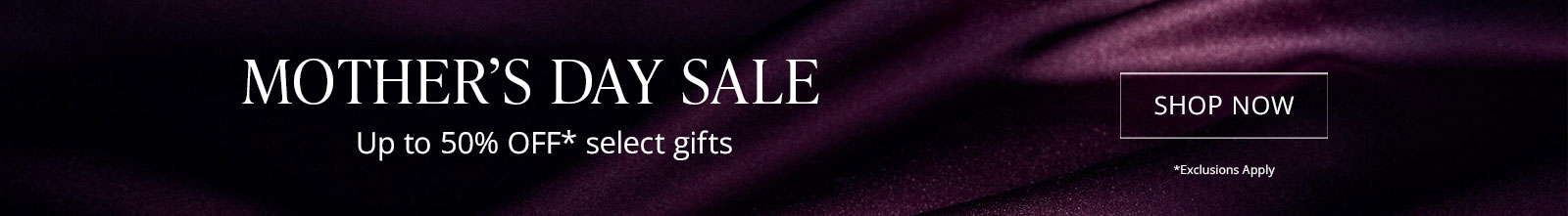 Mother's Day Specials: Up to 50% off* select gifts. Shop Now.