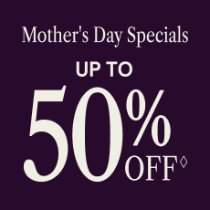 Mother's Day Specials Up to 50% Off**
