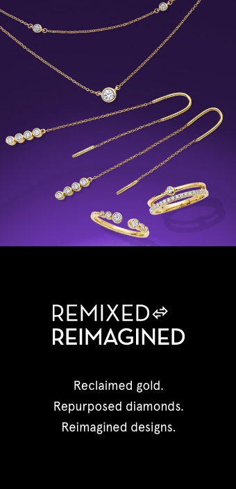 Remixed and Reimagined: Reclaimed gold. Repurposed diamonds. Reimagined designs.