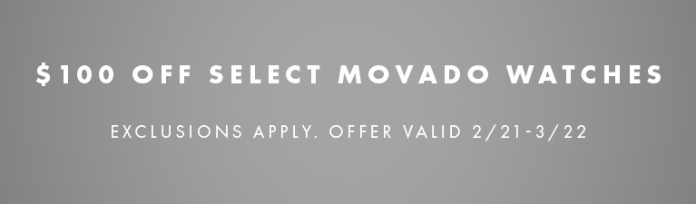 $100 Off Select Movado Watches. Exclusions Apply. Offer Valid 2/21 - 3/22