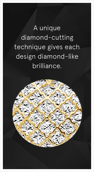 A unique diamond-cutting technique gives each design diamond-like brilliance.