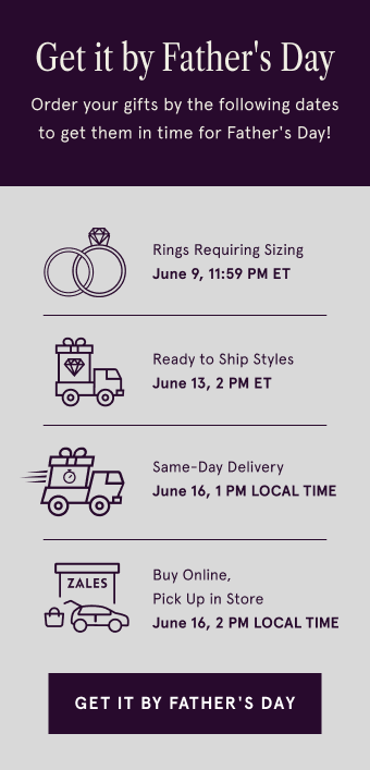 Get it by Father's Day. Order your gifts by the following dates to get them in time for Father's Day! Rings Requiring Sizing June 9, 11:59 PM ET. Ready to Ship Styles June 13, 2 PM ET. Same-Day Delivery June 16, 1 PM LOCAL TIME. Buy Online, Pick Up in Store June 16, 2 PM LOCAL TIME.