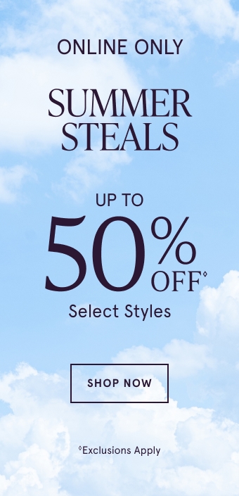 Online Only. Summer Steals. Up to 50% Off⋄ Select Styles. Shop Now. ⋄Exclusions Apply.