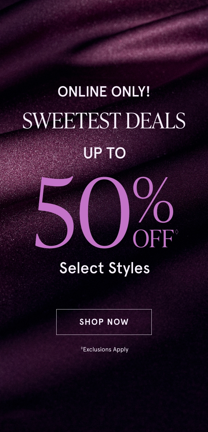 Online Only! Sweetest Deals: UP TO 50% OFF◇ Select Styles. SHOP NOW. ◇Exclusions Apply
