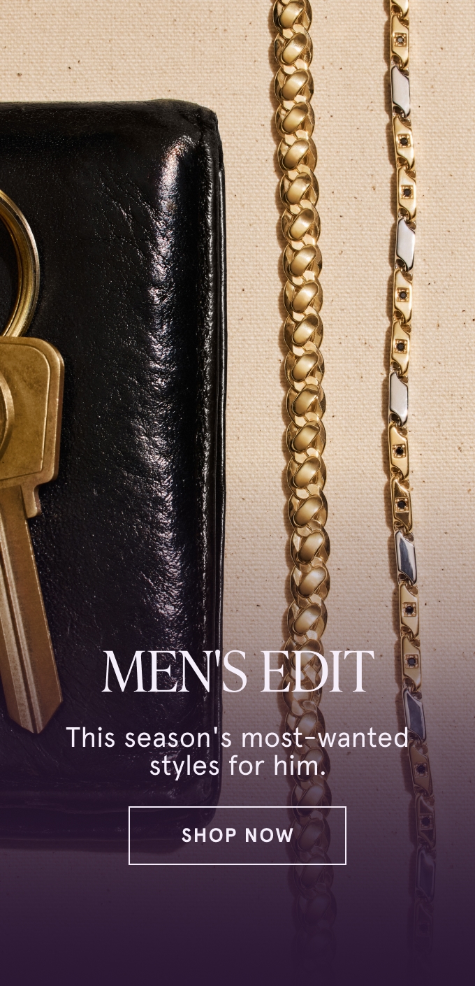 Men's Edit. This season's most-wanted styles for him. SHOP NOW