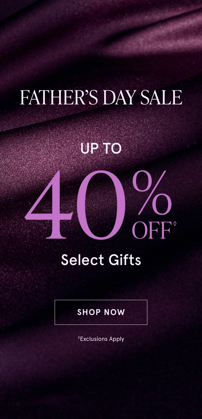 FATHER'S DAY SALE: UP TO 40% OFF◇ Select Gifts, SHOP NOW. ◇Exclusions Apply