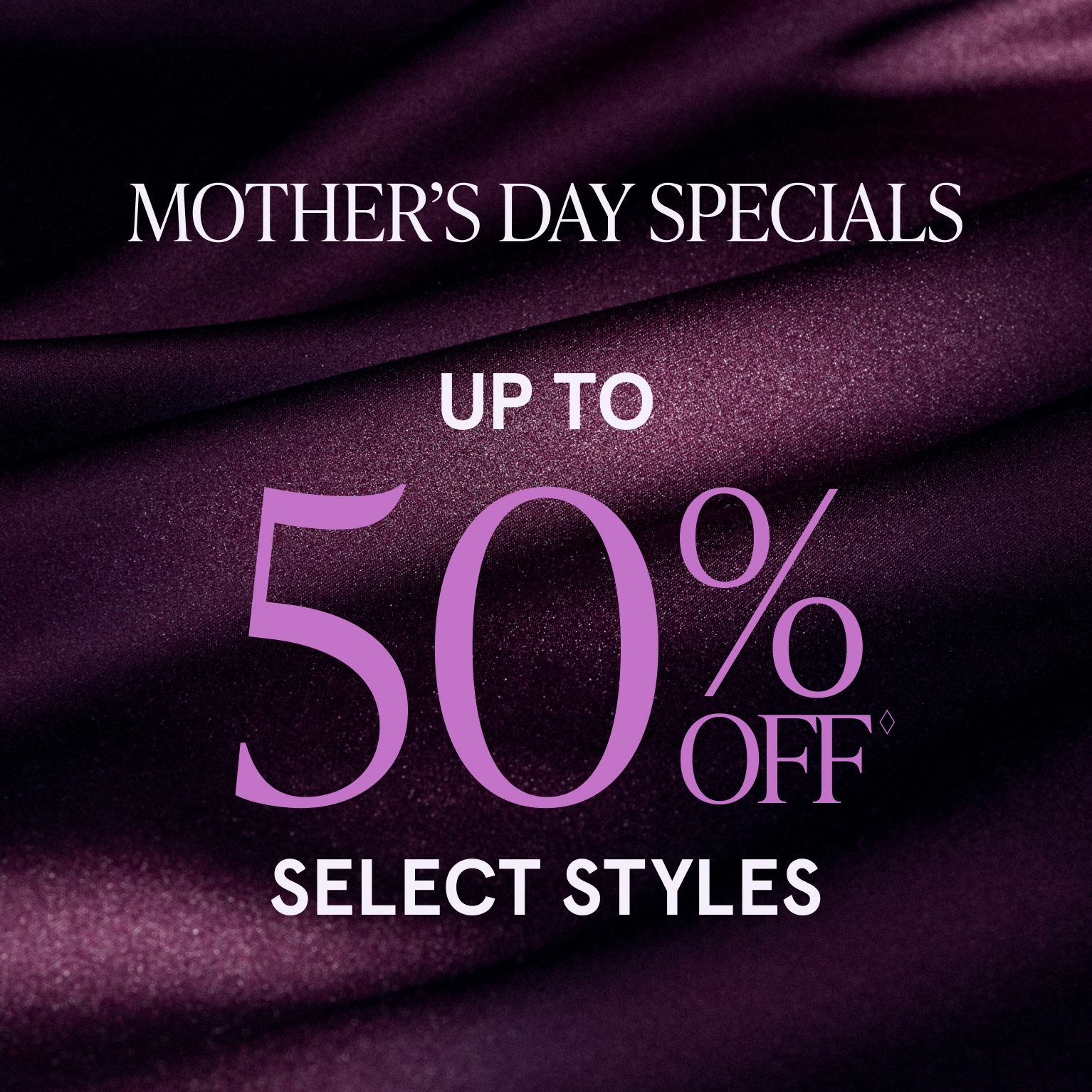 Mother's Day Specials. Up to 50% Off◊ Select Styles - Shop Now